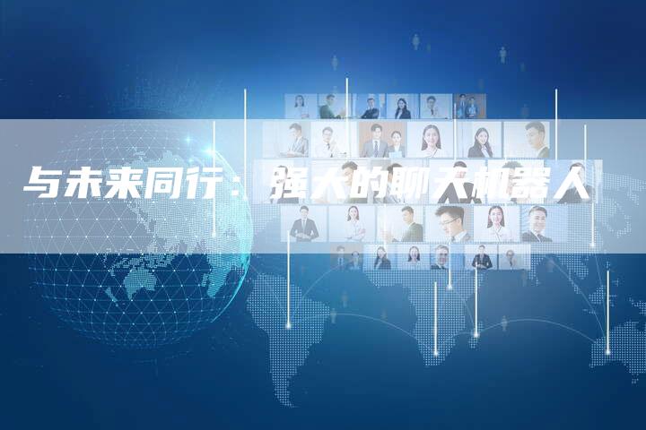 与未来同行：强大的聊天机器人
