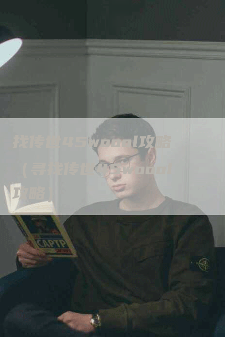 找传世45woool攻略（寻找传世45woool攻略）