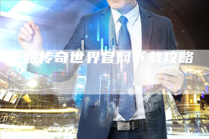 正版传奇世界官网下载攻略