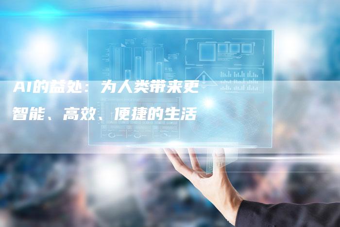 AI的益处:为人类带来更智能、高效、便捷的生活-Chatgpt信息网