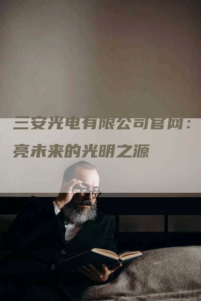 三安光电有限公司官网：照亮未来的光明之源