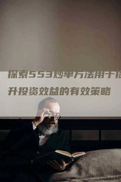 探索553炒单方法用于提升投资效益的有效策略