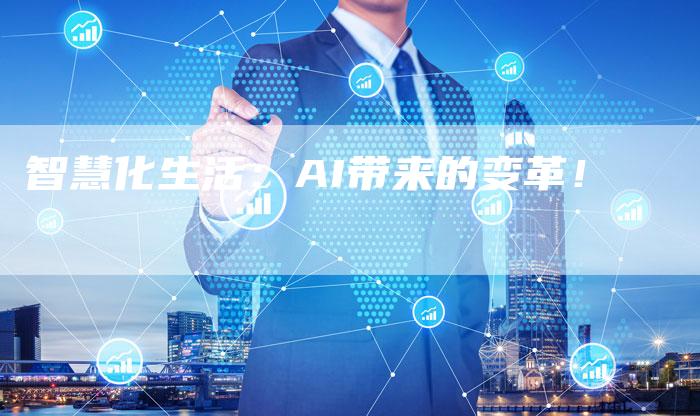 智慧化生活：AI带来的变革！