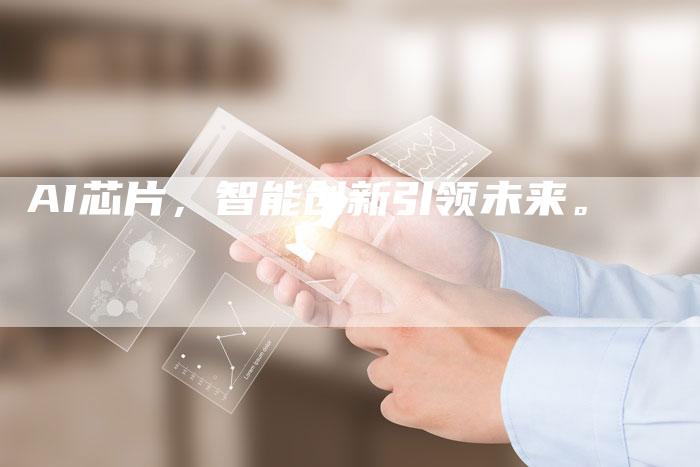 AI芯片，智能创新引领未来。