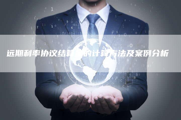 远期利率协议结算金的计算方法及案例分析