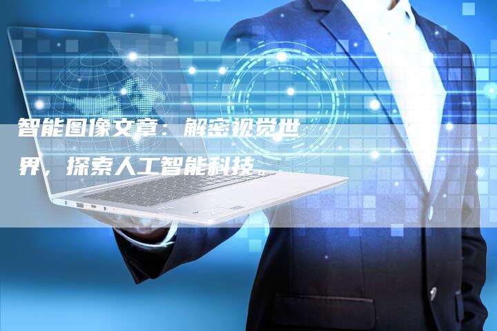 智能图像文章：解密视觉世界，探索人工智能科技。