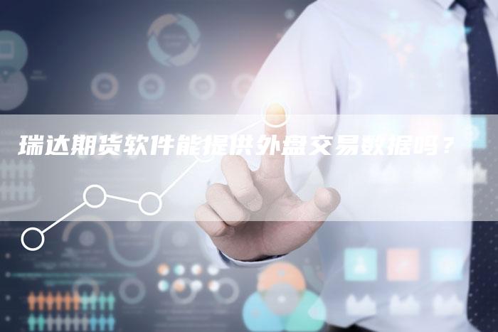 瑞达期货软件能提供外盘交易数据吗？