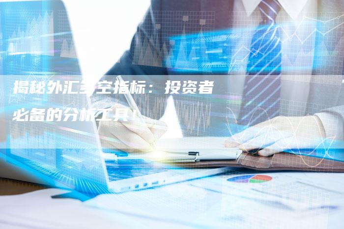 揭秘外汇多空指标：投资者必备的分析工具！
