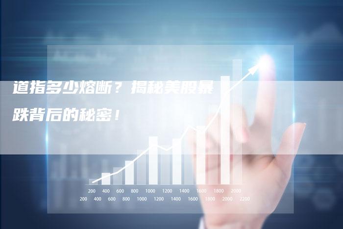 道指多少熔断?揭秘美股暴跌背后的秘密!-Chatgpt信息网