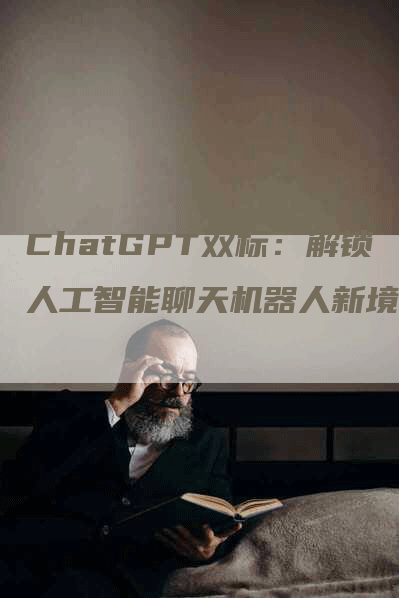 ChatGPT双标：解锁人工智能聊天机器人新境界