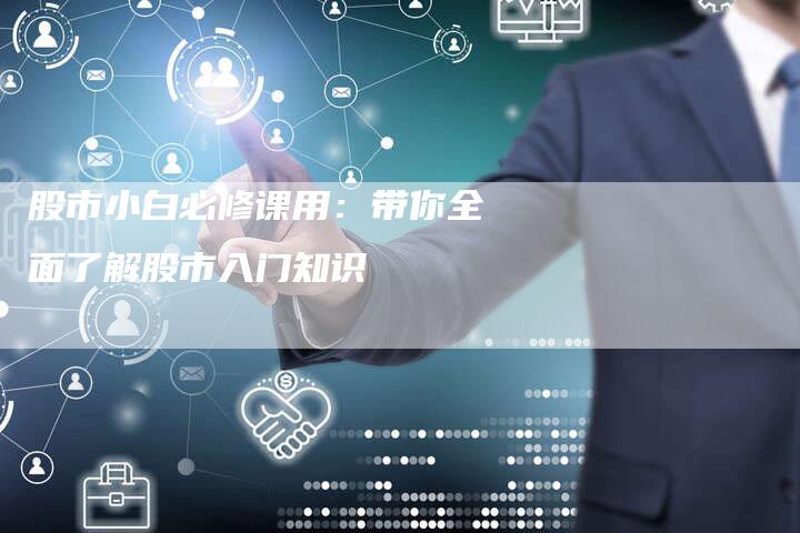 股市小白必修课用：带你全面了解股市入门知识