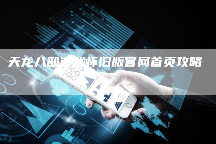 天龙八部游戏怀旧版官网首页攻略