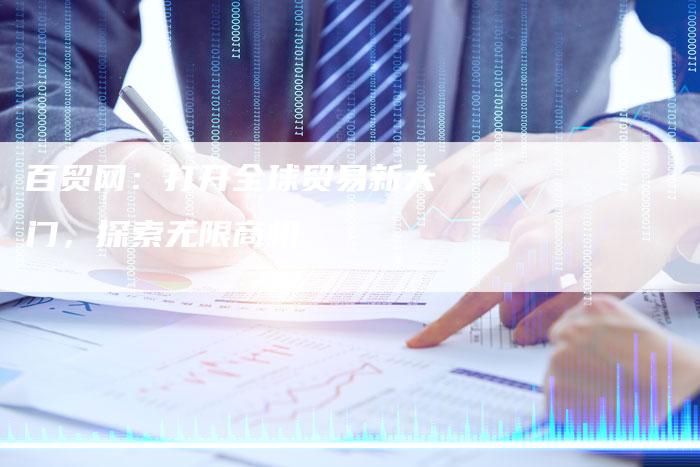 百贸网:打开全球贸易新大门,探索无限商机-Chatgpt信息网
