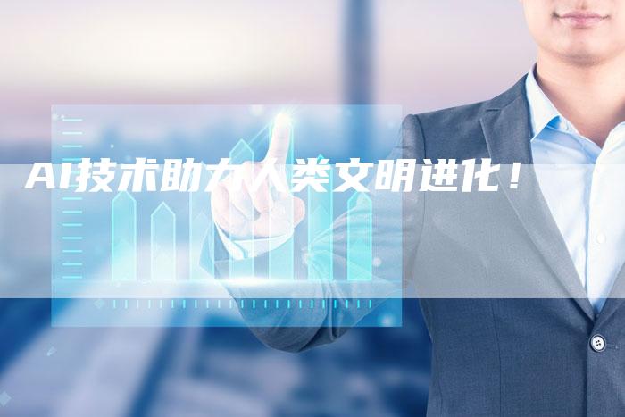 AI技术助力人类文明进化！