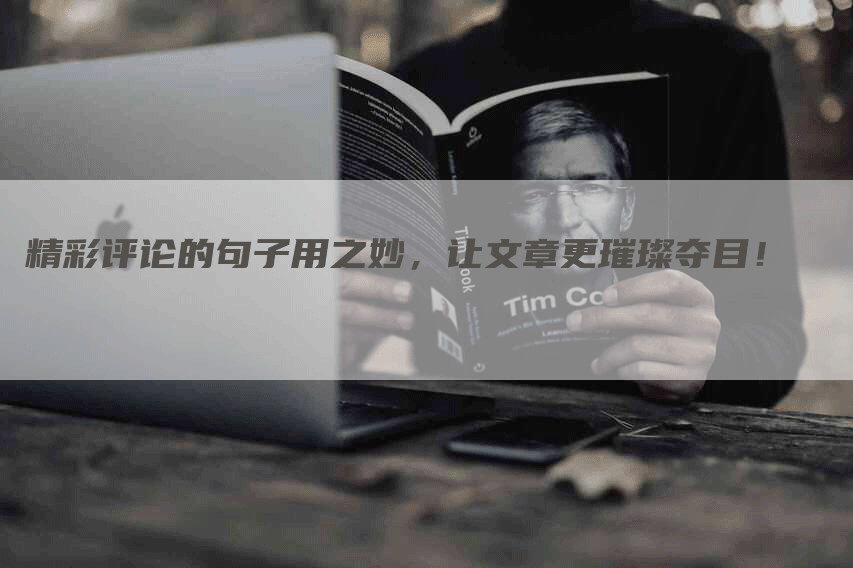 精彩评论的句子用之妙，让文章更璀璨夺目！