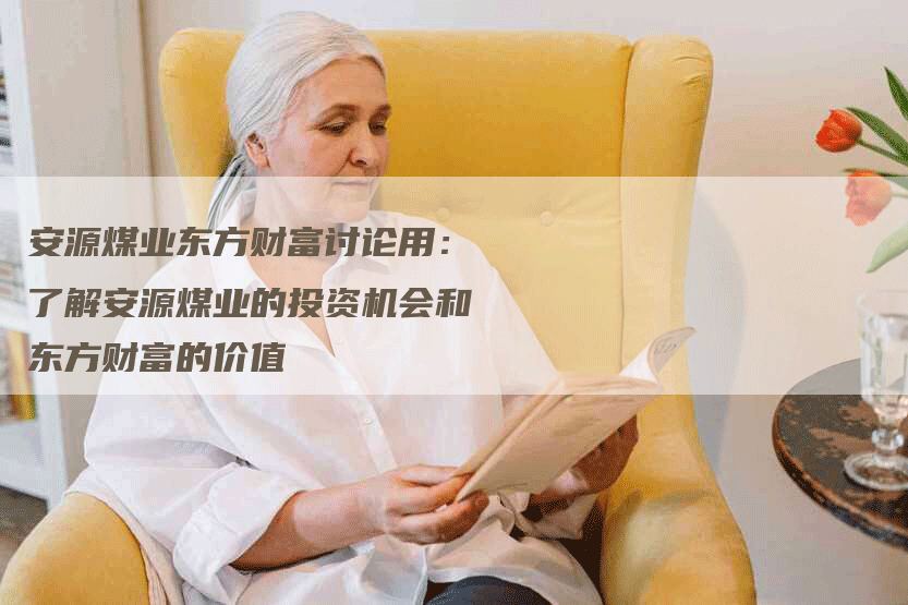安源煤业东方财富讨论用：了解安源煤业的投资机会和东方财富的价值