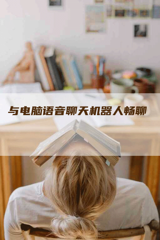 与电脑语音聊天机器人畅聊