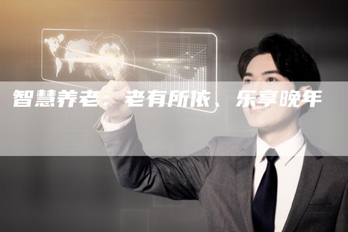 智慧养老：老有所依、乐享晚年