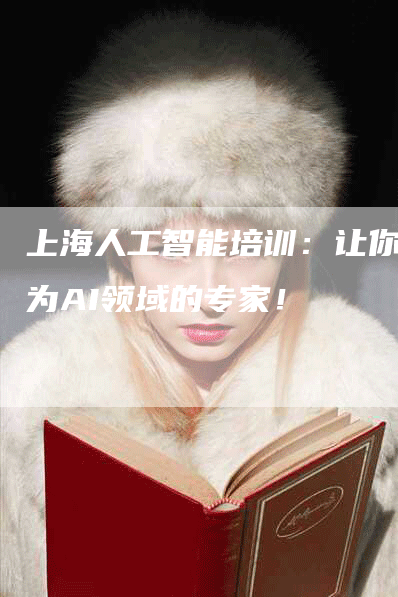 上海人工智能培训：让你成为AI领域的专家！