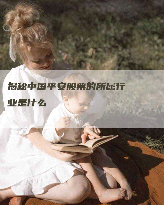 揭秘中国平安股票的所属行业是什么