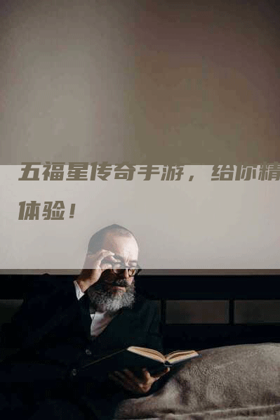 五福星传奇手游，给你精彩体验！