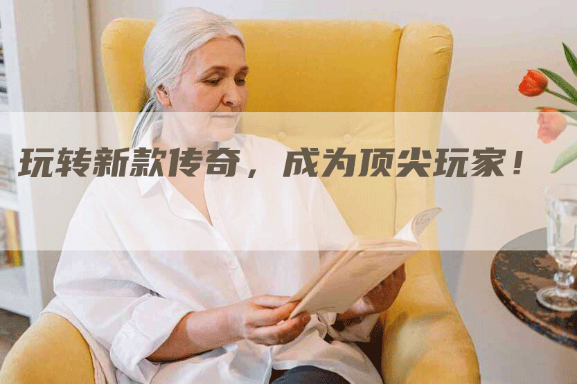 玩转新款传奇,成为顶尖玩家!-Chatgpt信息网