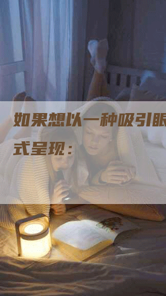 如果想以一种吸引眼球的方式呈现：