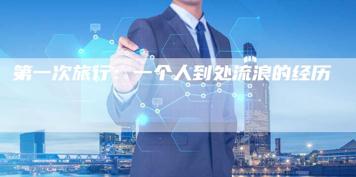 第一次旅行：一个人到处流浪的经历