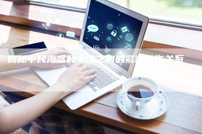 揭秘中民海富和中储之间的紧密合作关系