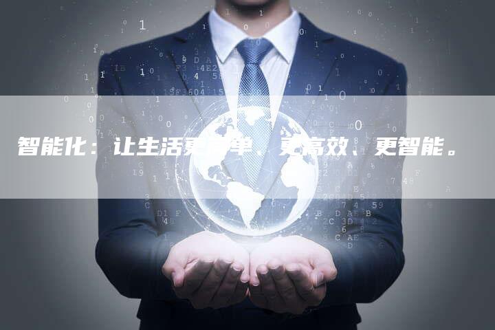智能化：让生活更简单、更高效、更智能。