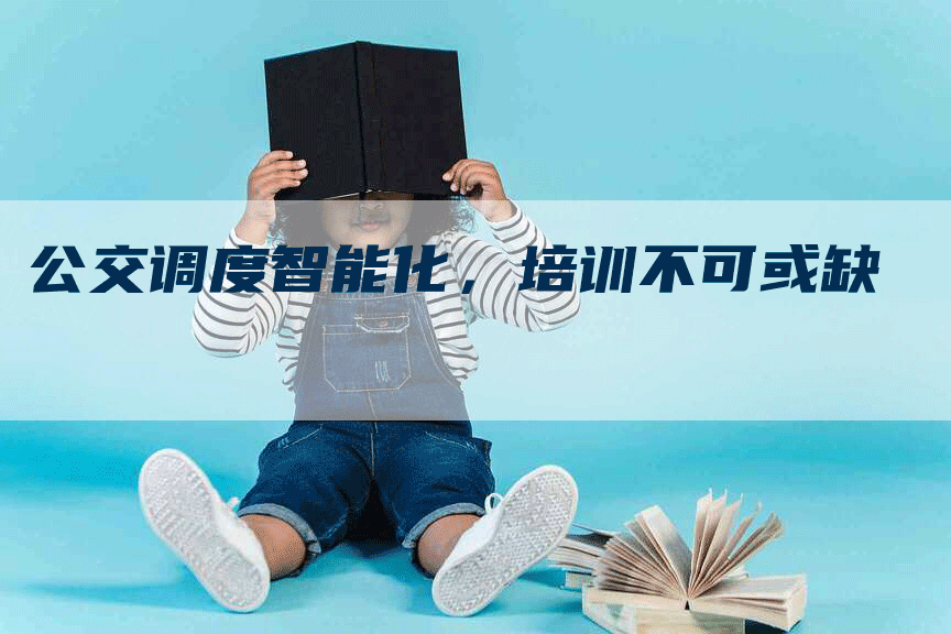 公交调度智能化，培训不可或缺