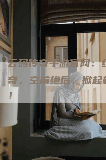 云码传奇手游官网：经典传奇，空前绝后，掀起新浪潮！
