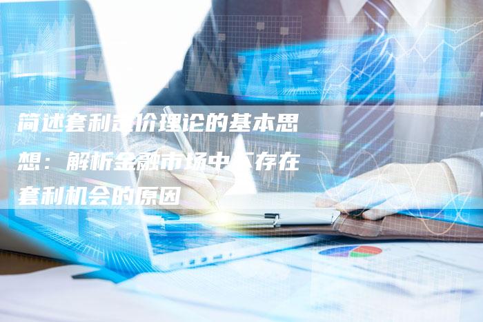简述套利定价理论的基本思想:解析金融市场中不存在套利机会的原因-Chatgpt信息网