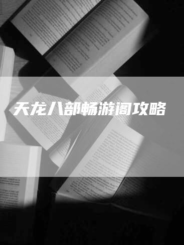 天龙八部畅游阁攻略