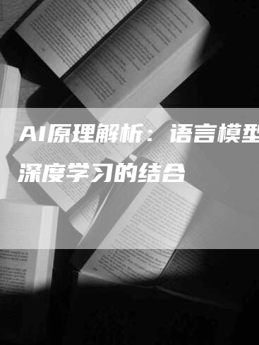 AI原理解析：语言模型与深度学习的结合
