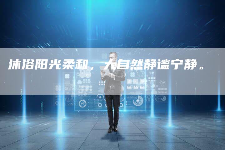 沐浴阳光柔和，大自然静谧宁静。