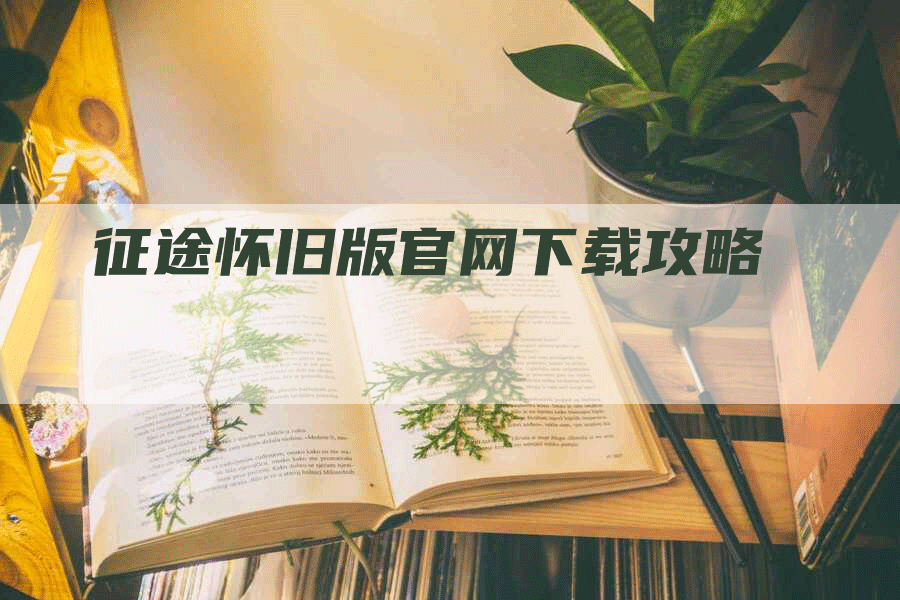 征途怀旧版官网下载攻略