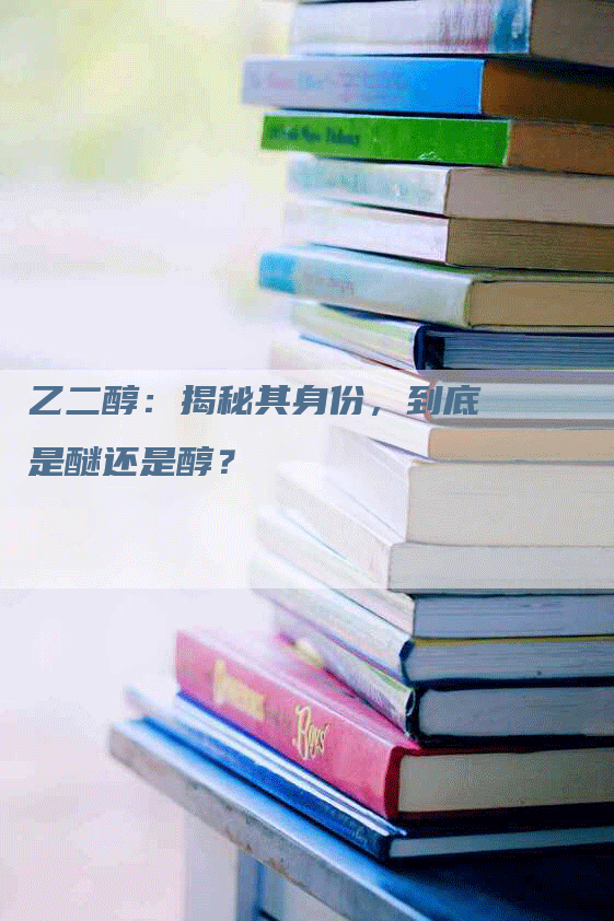 乙二醇：揭秘其身份，到底是醚还是醇？
