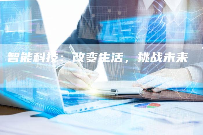 智能科技：改变生活，挑战未来