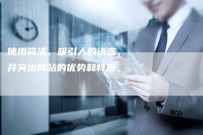 使用简洁、吸引人的语言，并突出网站的优势和特色。