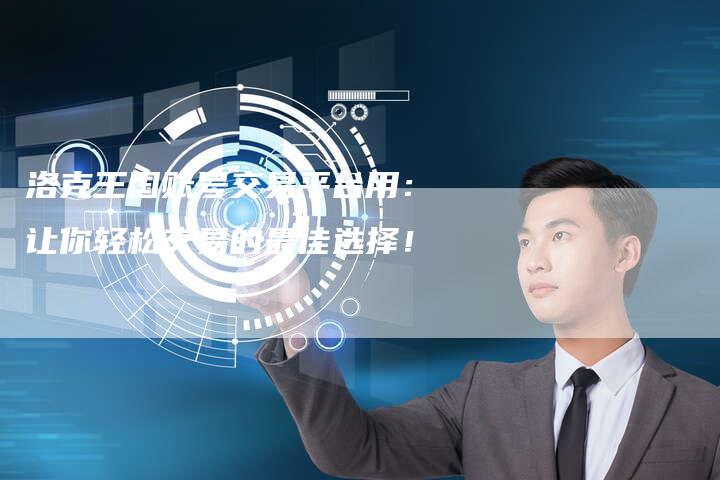 洛克王国账号交易平台用：让你轻松交易的最佳选择！