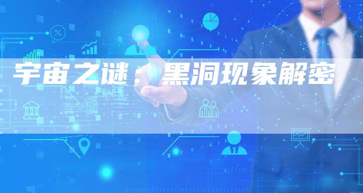 宇宙之谜：黑洞现象解密