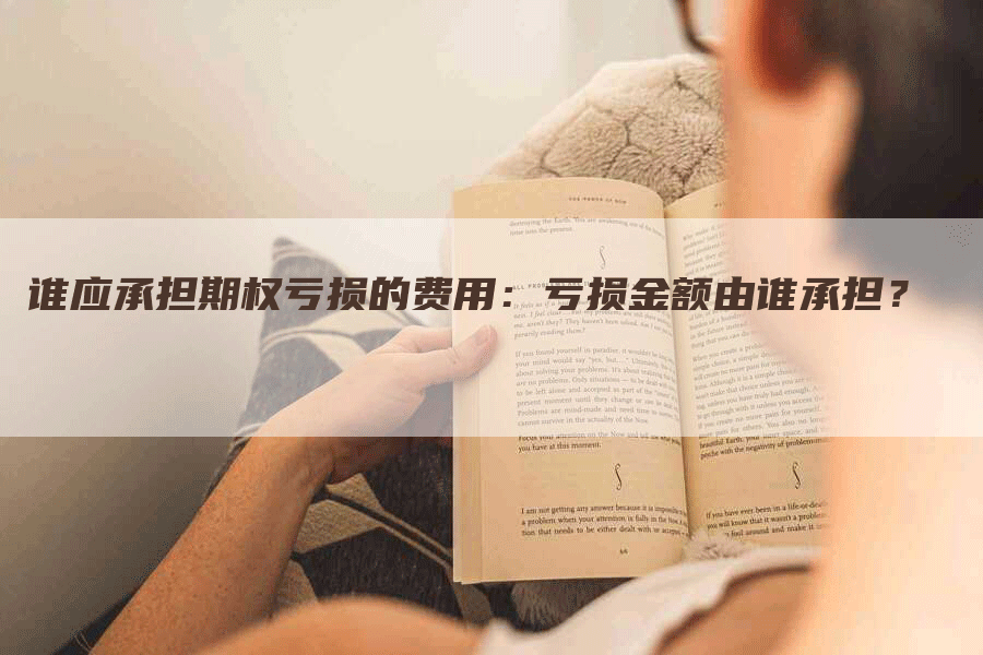谁应承担期权亏损的费用：亏损金额由谁承担？