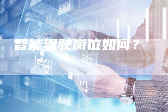 智能驾驶岗位如何?-Chatgpt信息网