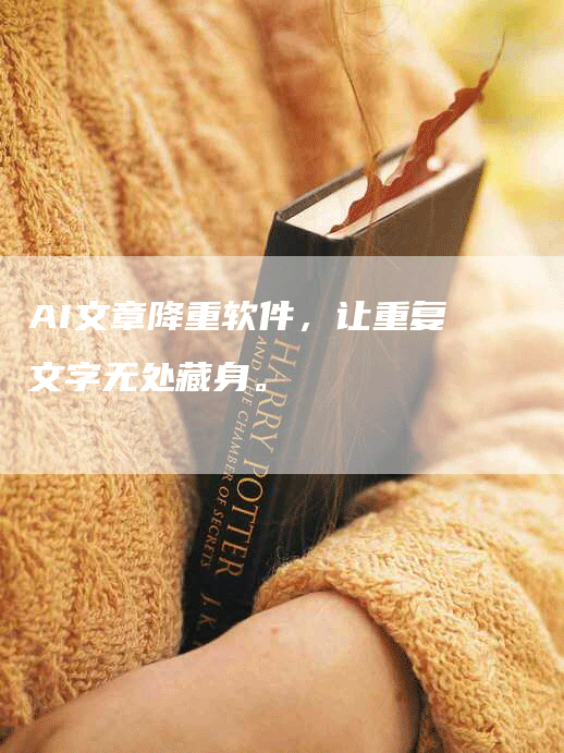 AI文章降重软件，让重复文字无处藏身。