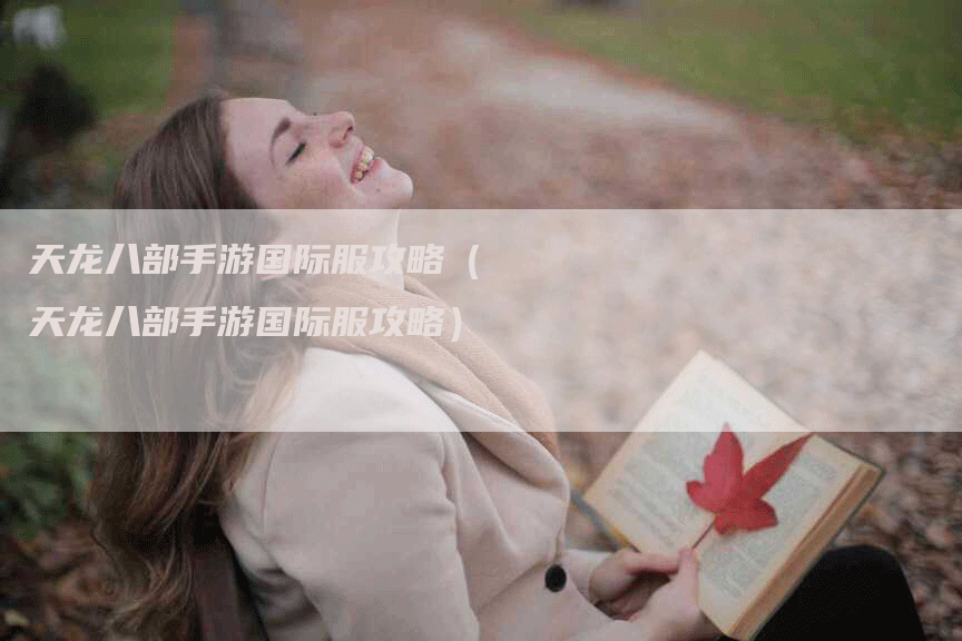 天龙八部手游国际服攻略（天龙八部手游国际服攻略）