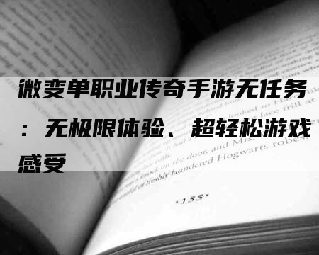 微变单职业传奇手游无任务：无极限体验、超轻松游戏感受