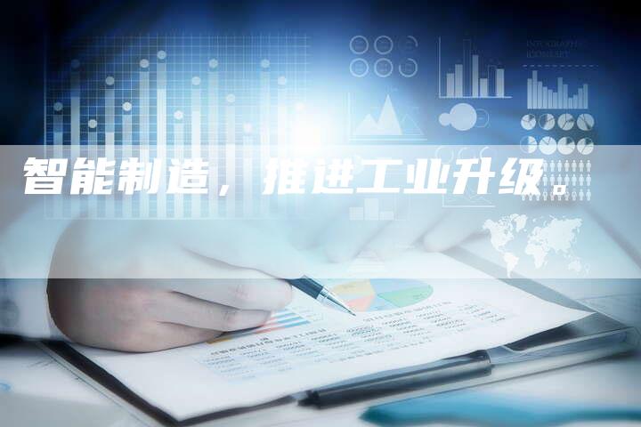 智能制造，推进工业升级。