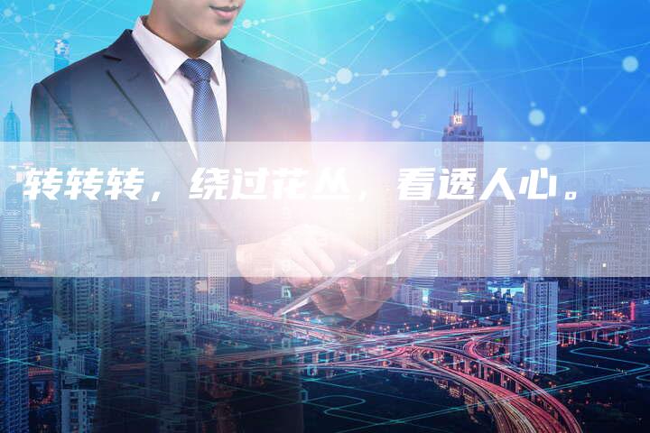 转转转，绕过花丛，看透人心。