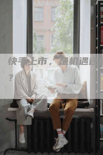 快手上市，是机遇还是挑战？